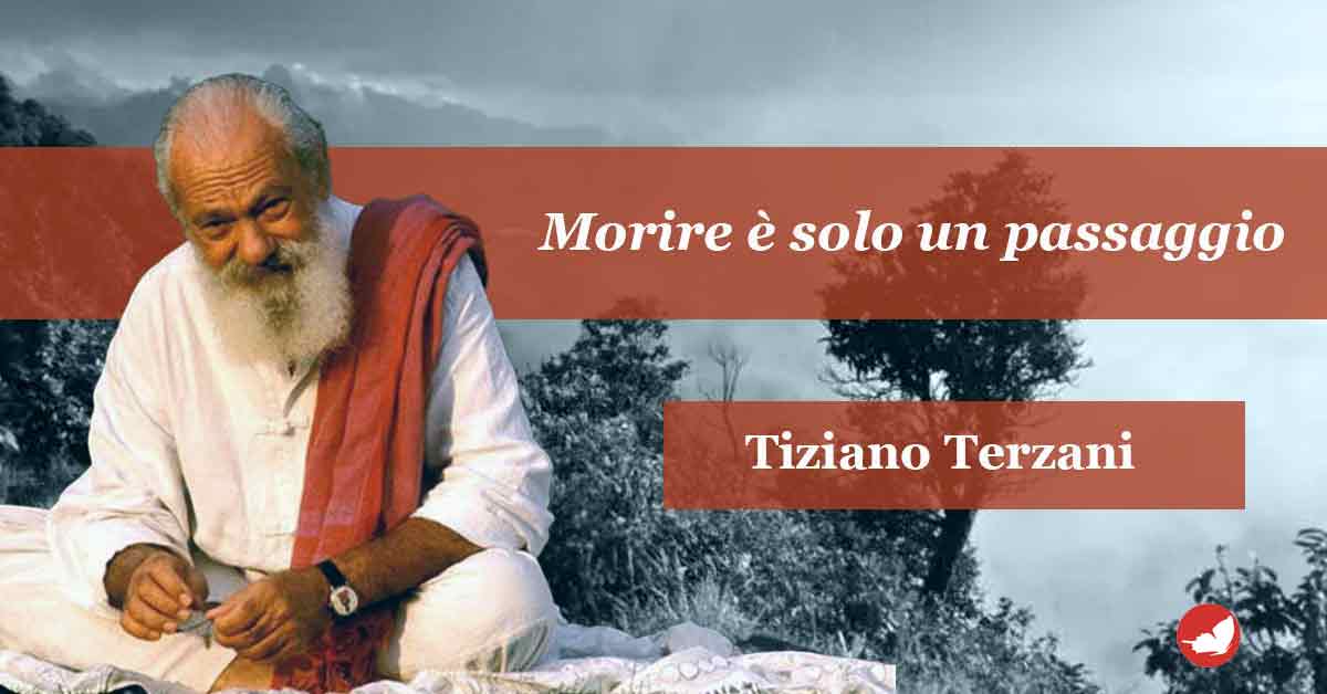 Tiziano Terzani: morire è solo un passaggio.