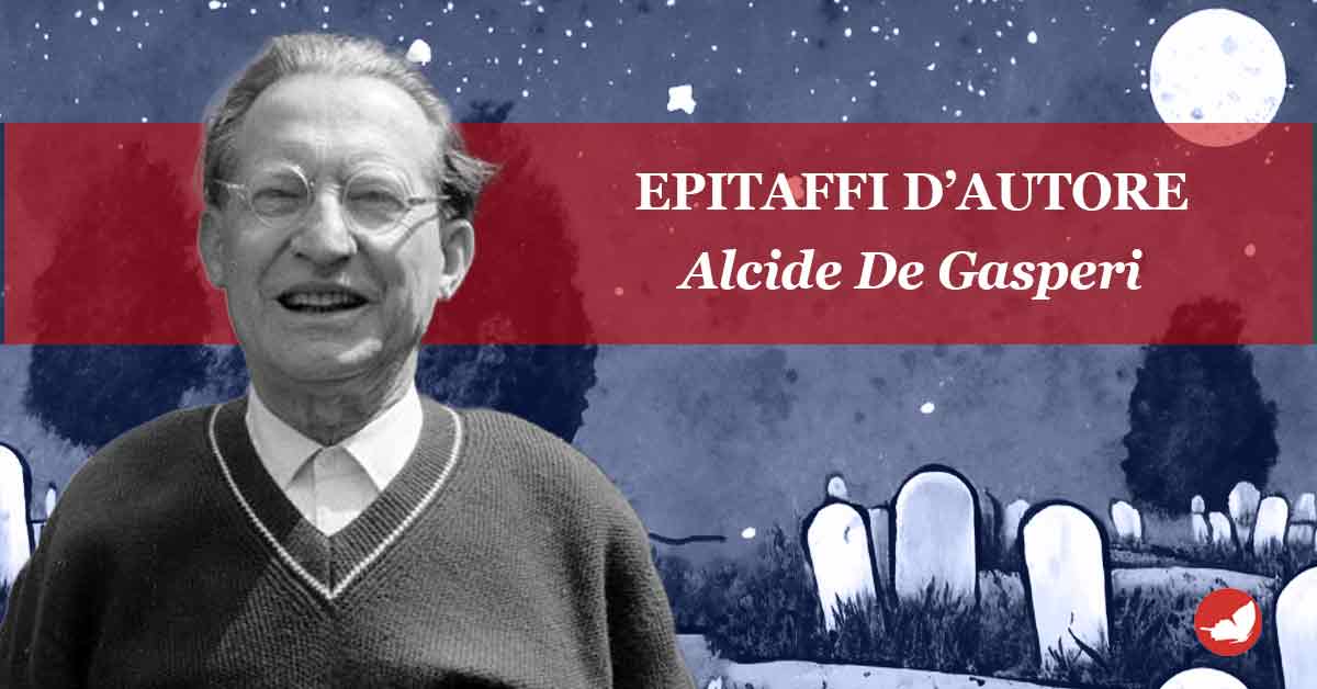 epitaffio di Alcide De Gasperi Epitaffi d’autore, Alcide De Gasperi.