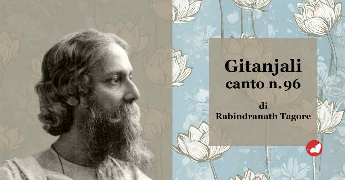 “Gitanjali” canto n.96 di Rabindranath Tagore.