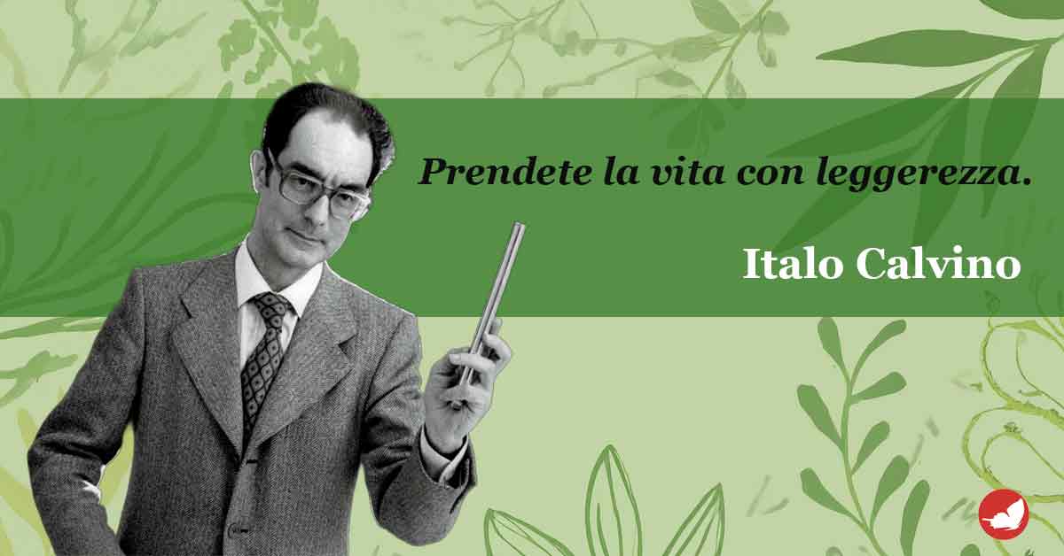“Prendete la vita con leggerezza” di Italo Calvino.