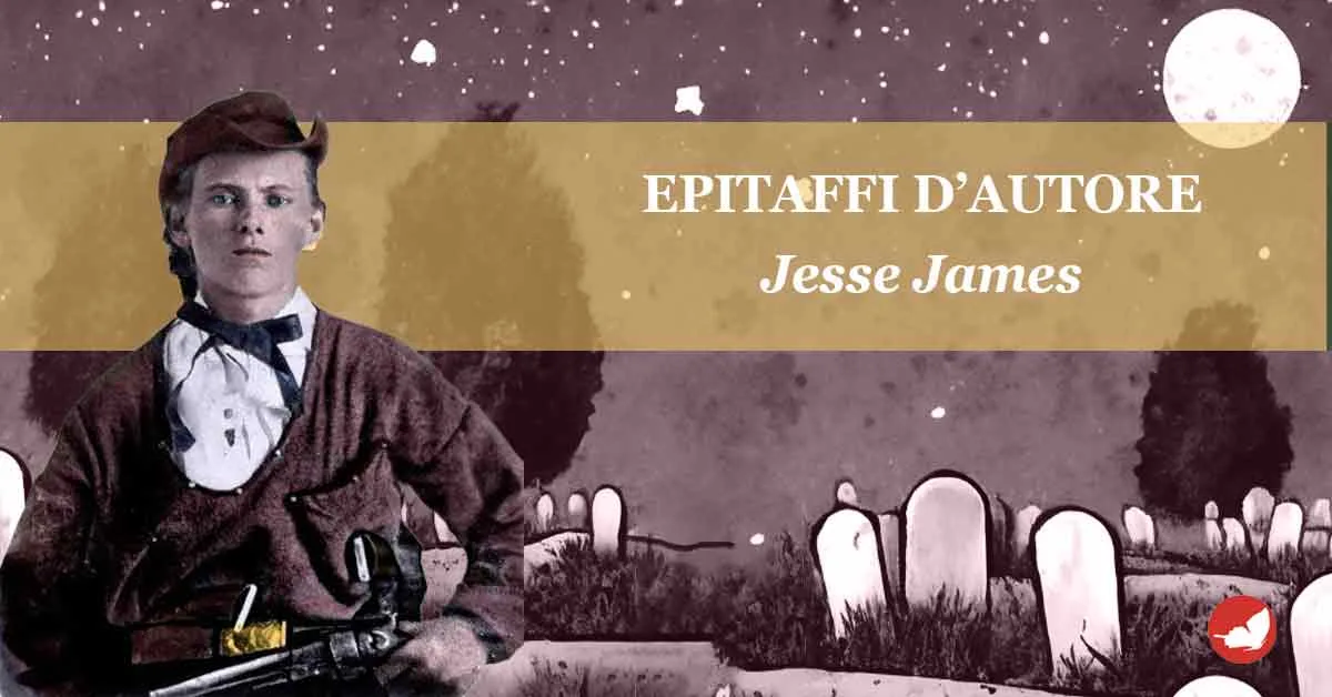 Epitaffi d’autore, Jasse James.