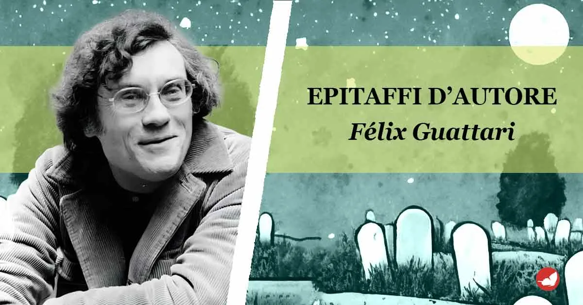 Epitaffi d’autore, Félix Guattari.